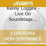 Kenny Loggins - Live On Soundstage (Deluxe) (3 Cd) cd musicale di Kenny Loggins