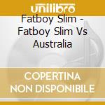 Fatboy Slim - Fatboy Slim Vs Australia