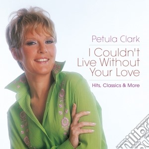 Petula Clark - I Couldn'T Live Without Your Love (2 Cd) cd musicale di Petula Clark