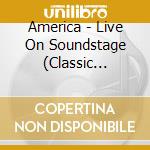America - Live On Soundstage (Classic Series)