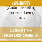 (Audiocassetta) James - Living In Extraordinary Times cd musicale di James