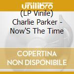 (LP Vinile) Charlie Parker - Now'S The Time lp vinile di Charlie Parker