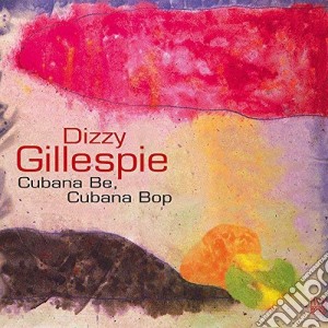 Dizzy Gillespie - Cubana Be Cubana Bop cd musicale di Dizzy Gillespie
