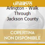 Arlington - Walk Through Jackson County cd musicale di Arlington