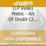 (LP Vinile) Metric - Art Of Doubt (2 Lp) lp vinile di Metric
