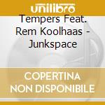 Tempers Feat. Rem Koolhaas - Junkspace cd musicale di Tempers Feat. Rem Koolhaas