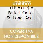 (LP Vinile) A Perfect Circle - So Long, And Thanks For All The Fish (7