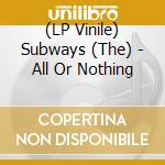 (LP Vinile) Subways (The) - All Or Nothing lp vinile