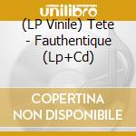 (LP Vinile) Tete - Fauthentique (Lp+Cd) vinile