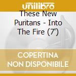 These New Puritans - Into The Fire (7') cd