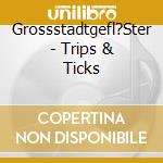 Grossstadtgefl?Ster - Trips & Ticks cd musicale di Grossstadtgefl?Ster