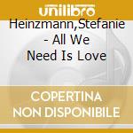 Heinzmann,Stefanie - All We Need Is Love cd musicale di Heinzmann,Stefanie