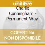 Charlie Cunningham - Permanent Way cd musicale