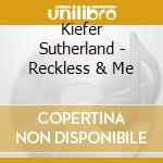 Kiefer Sutherland - Reckless & Me cd musicale di Kiefer Sutherland