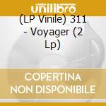 (LP Vinile) 311 - Voyager (2 Lp) vinile