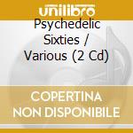 Psychedelic Sixties / Various (2 Cd) cd musicale di Various Artists