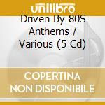 Driven By 80S Anthems / Various (5 Cd) cd musicale