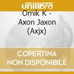 Omik K - Axon Jaxon (Axjx) cd