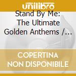 Stand By Me: The Ultimate Golden Anthems / Various (5 Cd)