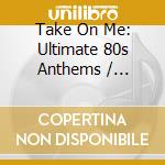 Take On Me: Ultimate 80s Anthems / Various (5 Cd) cd