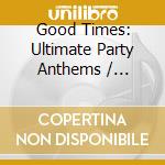 Good Times: Ultimate Party Anthems / Various (5 Cd) cd