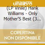 (LP Vinile) Hank Williams - Only Mother'S Best (3 Lp) lp vinile