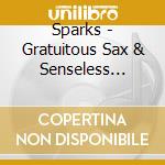 Sparks - Gratuitous Sax & Senseless Violins (3 Cd) cd