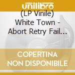 (LP Vinile) White Town - Abort Retry Fail Your Woman vinile