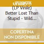 (LP Vinile) Better Lost Than Stupid - Wild Slide (2 Lp) vinile