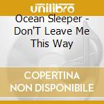 Ocean Sleeper - Don'T Leave Me This Way cd