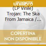(LP Vinile) Trojan: The Ska From Jamaica / Various (Rsd 2020) vinile