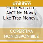 Fredo Santana - Ain'T No Money Like Trap Money (Vol.1) cd