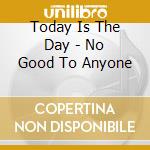 Today Is The Day - No Good To Anyone cd musicale