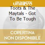 Toots & The Maytals - Got To Be Tough cd