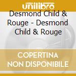 Desmond Child & Rouge - Desmond Child & Rouge cd musicale