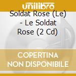 Soldat Rose (Le) - Le Soldat Rose (2 Cd)