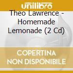 Theo Lawrence - Homemade Lemonade (2 Cd) cd musicale