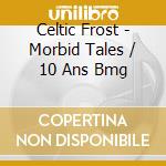 Celtic Frost - Morbid Tales / 10 Ans Bmg cd