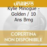 Kylie Minogue - Golden / 10 Ans Bmg cd musicale