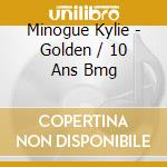 Minogue Kylie - Golden / 10 Ans Bmg cd musicale