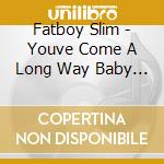 Fatboy Slim - Youve Come A Long Way Baby (3 Cd) cd