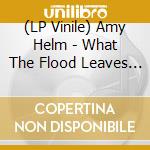 (LP Vinile) Amy Helm - What The Flood Leaves Behind lp vinile