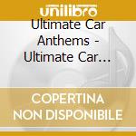 Ultimate Car Anthems - Ultimate Car Anthems cd