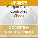 Morgan Rose - Controlled Chaos cd