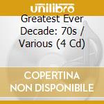 Greatest Ever Decade: 70s / Various (4 Cd) cd musicale