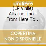 (LP Vinile) Alkaline Trio - From Here To Infirmary (20Th Anniversary, Transparent Red With Black Splatter Vinyl) lp vinile