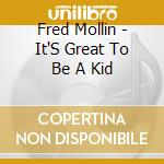 Fred Mollin - It'S Great To Be A Kid cd