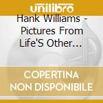 Hank Williams - Pictures From Life'S Other Side vol.1 (2 Cd) cd musicale