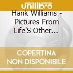 Hank Williams - Pictures From Life'S Other Side vol.1 (2 Cd) cd