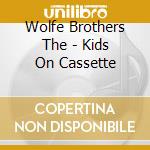 Wolfe Brothers The - Kids On Cassette cd